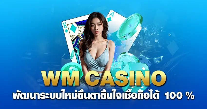 wm casino พัฒนาระบบใหม่ ตื่นตาตื่นใจ เชื่อถือได้ 100 % 