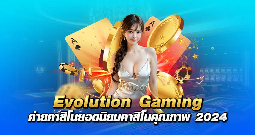 Evolution Gaming ค่ายคาสิโนยอดนิยม คาสิโนคุณภาพ 2024